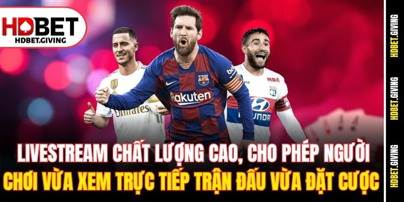 Livestream chất lượng cao, cho phép người chơi vừa xem trực tiếp trận đấu vừa đặt cược